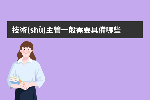 技術(shù)主管一般需要具備哪些能力？